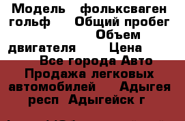  › Модель ­ фольксваген гольф 3 › Общий пробег ­ 240 000 › Объем двигателя ­ 1 › Цена ­ 27 000 - Все города Авто » Продажа легковых автомобилей   . Адыгея респ.,Адыгейск г.